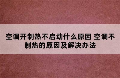 空调开制热不启动什么原因 空调不制热的原因及解决办法